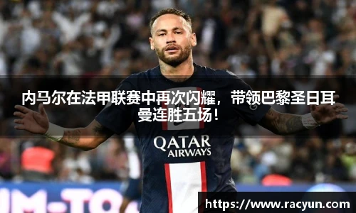 内马尔在法甲联赛中再次闪耀，带领巴黎圣日耳曼连胜五场！
