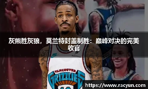 灰熊胜灰狼，莫兰特封盖制胜：巅峰对决的完美收官