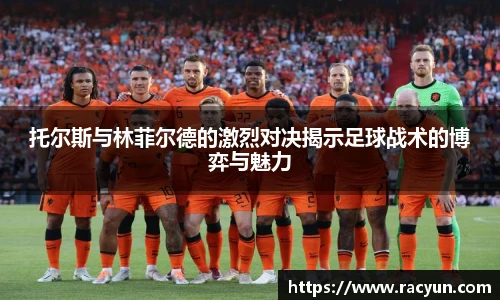 托尔斯与林菲尔德的激烈对决揭示足球战术的博弈与魅力